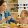 How To Increase Appetite In Child​